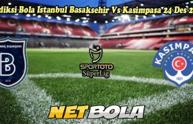 Prediksi Bola Istanbul Basaksehir Vs Kasimpasa 24 Des 2024