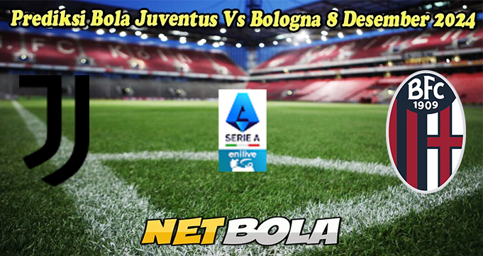 Prediksi Bola Juventus Vs Bologna 8 Desember 2024