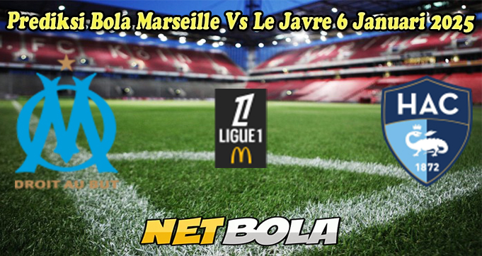 Prediksi Bola Marseille Vs Le Javre 6 Januari 2025