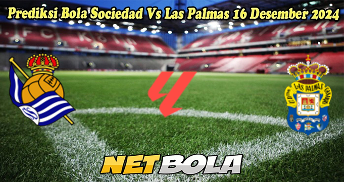 Prediksi Bola Sociedad Vs Las Palmas 16 Desember 2024