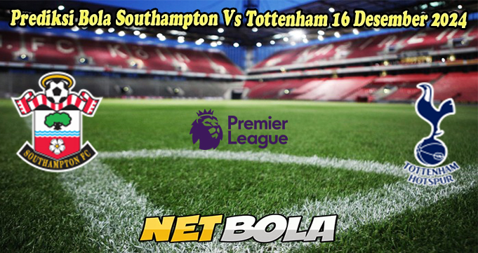 Prediksi Bola Southampton Vs Tottenham 16 Desember 2024