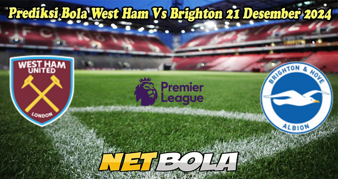 Prediksi Bola West Ham Vs Brighton 21 Desember 2024