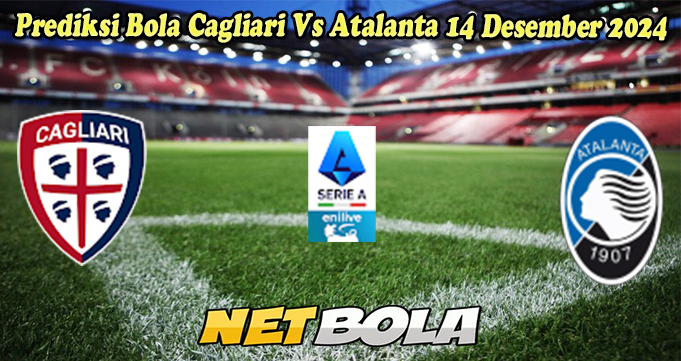 Prediksi Bola Cagliari Vs Atalanta 14 Desember 2024