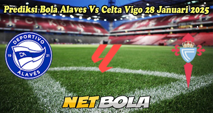 Prediksi Bola Alaves Vs Celta Vigo 28 Januari 2025