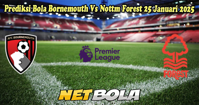 Prediksi Bola Bornemouth Vs Nottm Forest 25 Januari 2025