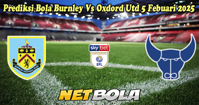 Prediksi Bola Burnley Vs Oxdord Utd 5 Febuari 2025