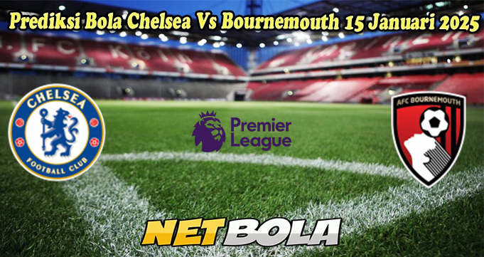 Prediksi Bola Chelsea Vs Bournemouth 15 Januari 2025