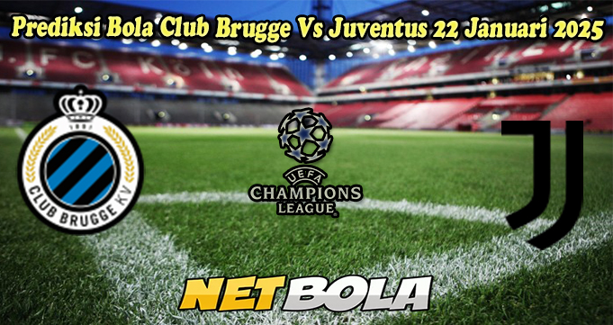 Prediksi Bola Club Brugge Vs Juventus 22 Januari 2025