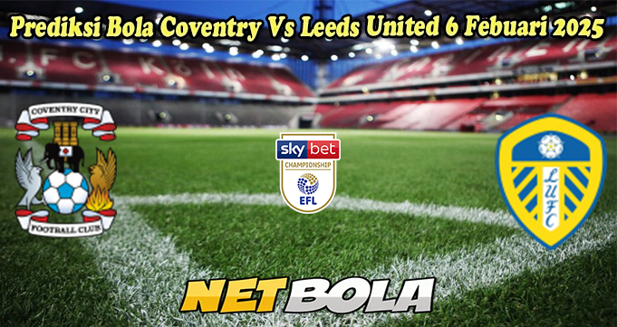 Prediksi Bola Coventry Vs Leeds United 6 Febuari 2025