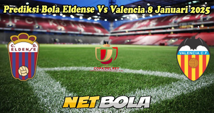 Prediksi Bola Eldense Vs Valencia 8 Januari 2025