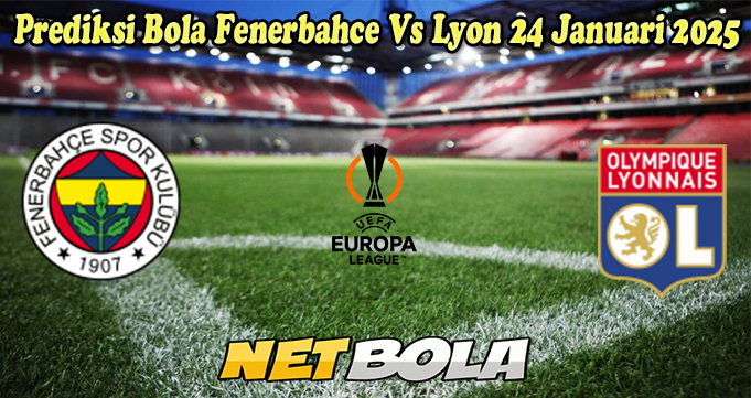 Prediksi Bola Fenerbahce Vs Lyon 24 Januari 2025