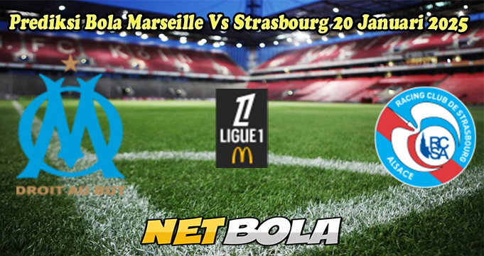 Prediksi Bola Marseille Vs Strasbourg 20 Januari 2025