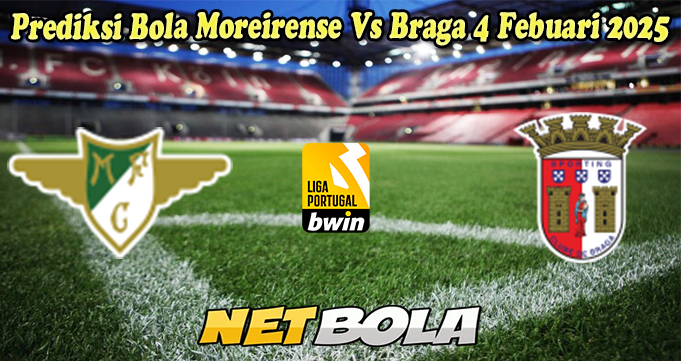 Prediksi Bola Moreirense Vs Braga 4 Febuari 2025