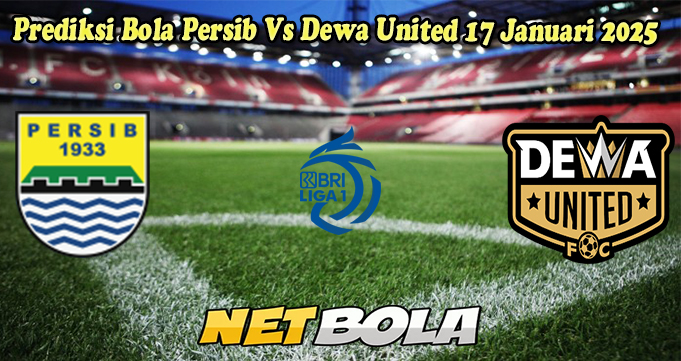 Prediksi Bola Persib Vs Dewa United 17 Januari 2025