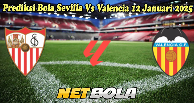 Prediksi Bola Sevilla Vs Valencia 12 Januari 2025