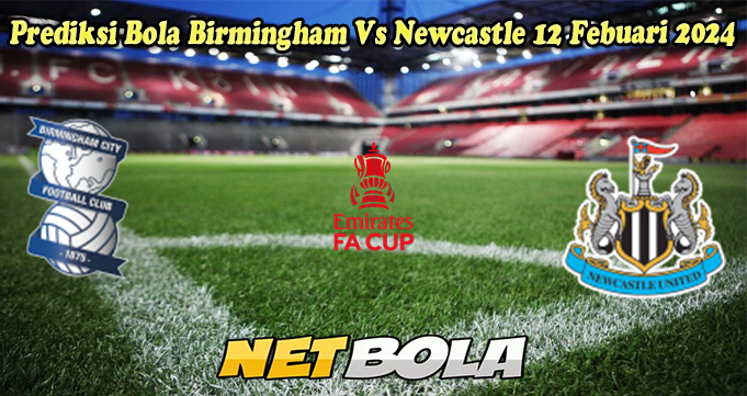 Prediksi Bola Birmingham Vs Newcastle 12 Febuari 2024