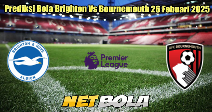 Prediksi Bola Brighton Vs Bournemouth 26 Febuari 2025