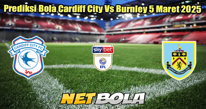 Prediksi Bola Cardiff City Vs Burnley 5 Maret 2025