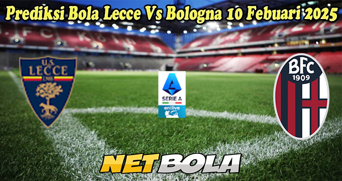 Prediksi Bola Lecce Vs Bologna 10 Febuari 2025