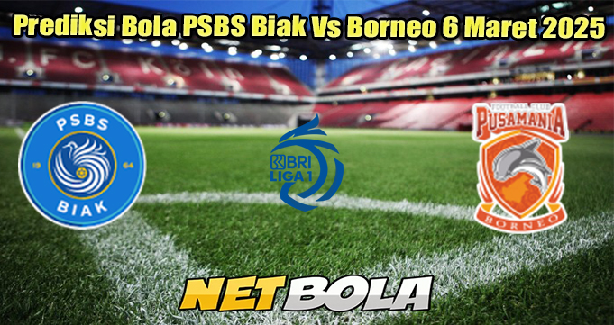 Prediksi Bola PSBS Biak Vs Borneo 6 Maret 2025