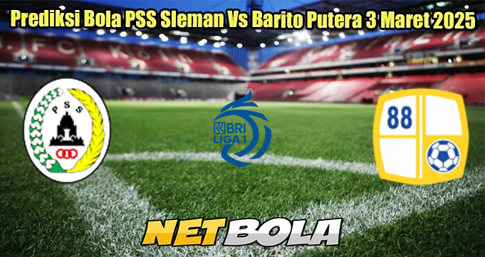 Prediksi Bola PSS Sleman Vs Barito Putera 3 Maret 2025