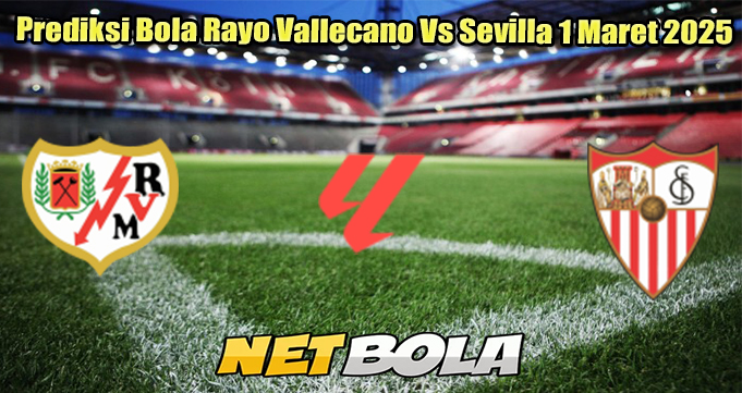 Prediksi Bola Rayo Vallecano Vs Sevilla 1 Maret 2025