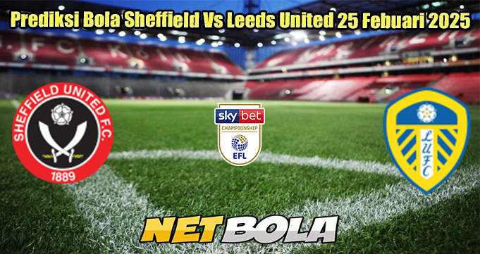 Prediksi Bola Sheffield Vs Leeds United 25 Febuari 2025