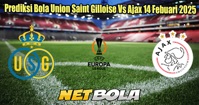 Prediksi Bola Union Saint Gilloise Vs Ajax 14 Febuari 2025