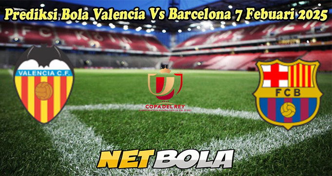 Prediksi Bola Valencia Vs Barcelona 7 Febuari 2025