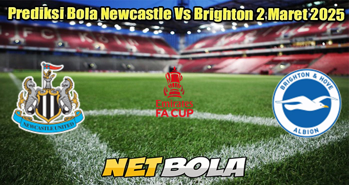 Prediksi Bola Newcastle Vs Brighton 2 Maret 2025