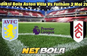 Prediksi Bola Aston Villa Vs Fulham 3 Mei 2025