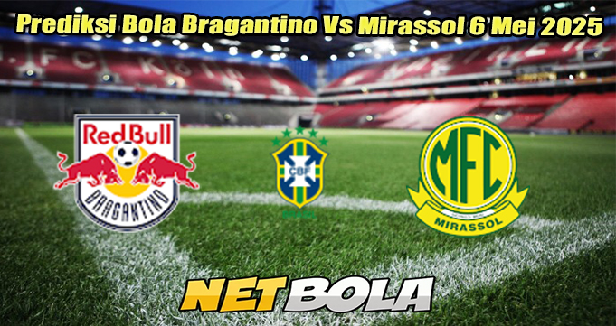 Prediksi Bola Bragantino Vs Mirassol 6 Mei 2025
