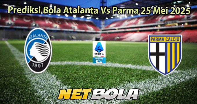 Prediksi Bola Atalanta Vs Parma 25 Mei 2025