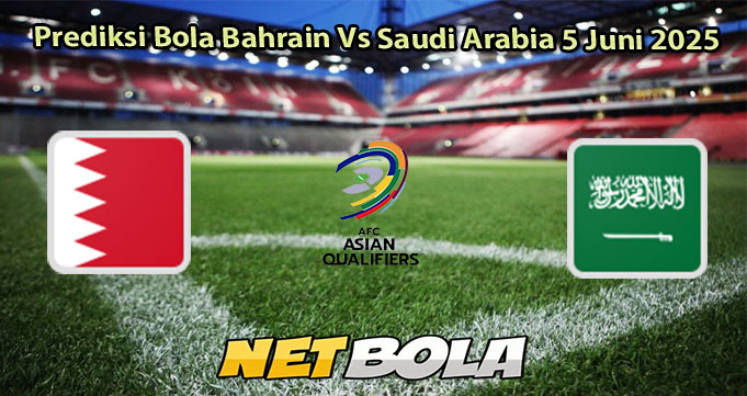 Prediksi Bola Bahrain Vs Saudi Arabia 5 Juni 2025