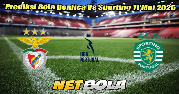 Prediksi Bola Benfica Vs Sporting 11 Mei 2025