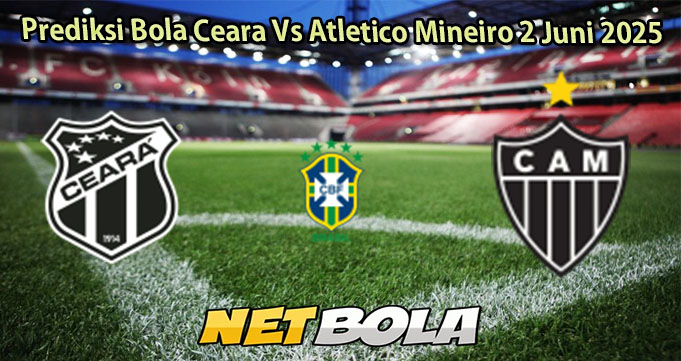 Prediksi Bola Ceara Vs Atletico Mineiro 2 Juni 2025