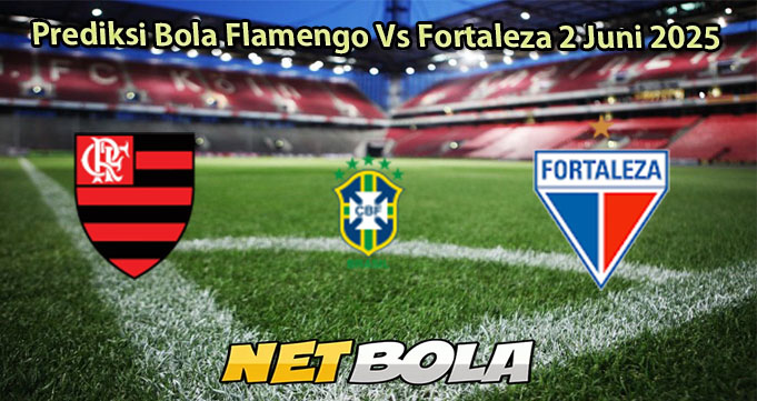 Prediksi Bola Flamengo Vs Fortaleza 2 Juni 2025
