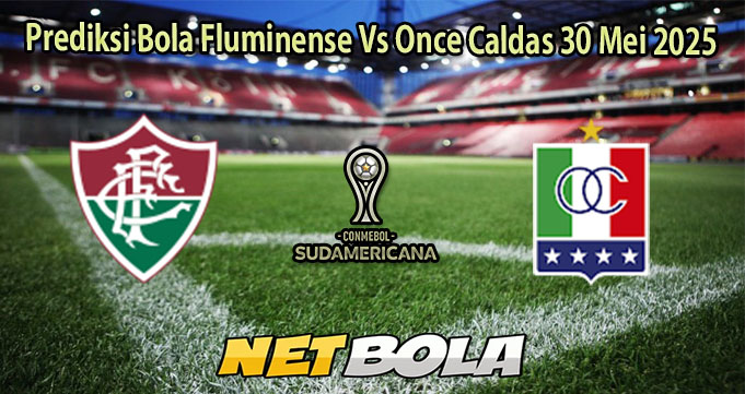 Prediksi Bola Fluminense Vs Once Caldas 30 Mei 2025