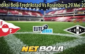Prediksi Bola Fredrikstad Vs Rosenborg 29 Mei 2025
