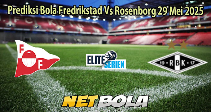 Prediksi Bola Fredrikstad Vs Rosenborg 29 Mei 2025