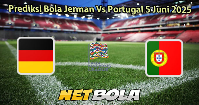 Prediksi Bola Jerman Vs Portugal 5 Juni 2025