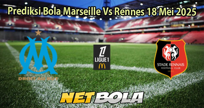 Prediksi Bola Marseille Vs Rennes 18 Mei 2025
