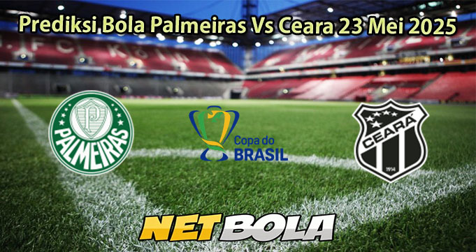Prediksi Bola Palmeiras Vs Ceara 23 Mei 2025