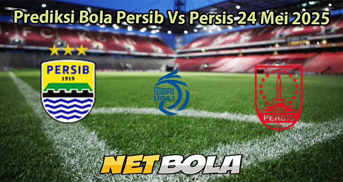 Prediksi Bola Persib Vs Persis 24 Mei 2025