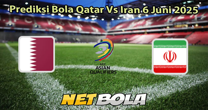 Prediksi Bola Qatar Vs Iran 6 Juni 2025