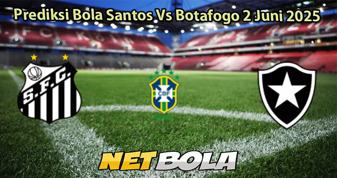 Prediksi Bola Santos Vs Botafogo 2 Juni 2025