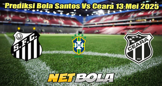 Prediksi Bola Santos Vs Ceara 13 Mei 2025
