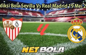 Prediksi Bola Sevilla Vs Real Madrid 19 Mei 2025