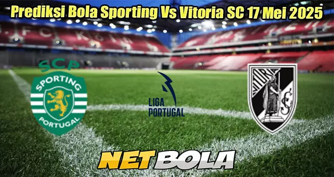 Prediksi Bola Sporting Vs Vitoria SC 17 Mei 2025
