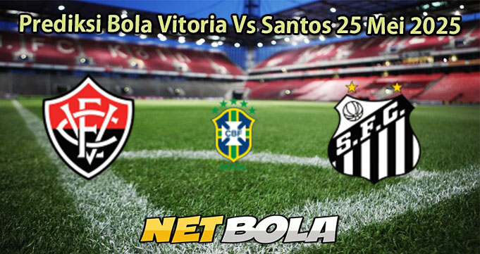 Prediksi Bola Vitoria Vs Santos 25 Mei 2025